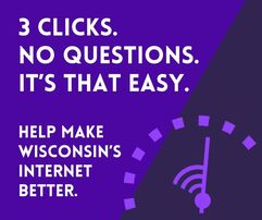 Put your internet to the test. You can help make Wisconsin's internet better with just 3 clicks.